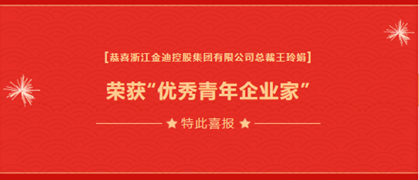 喜报|金迪集团总裁王玲娟荣获“优秀青年企业家”、担任“萧山区总商会瓜沥镇商会副会长”